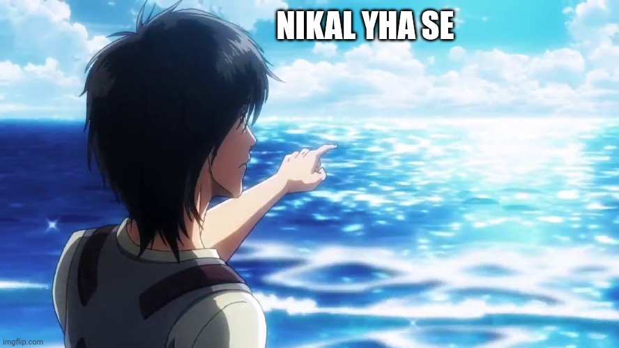 Eren Point At Sea | NIKAL YHA SE | image tagged in eren point at sea | made w/ Imgflip meme maker