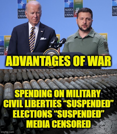 War empowers the political class | ADVANTAGES OF WAR; SPENDING ON MILITARY 
CIVIL LIBERTIES “SUSPENDED”
ELECTIONS “SUSPENDED”
MEDIA CENSORED | image tagged in ukraine | made w/ Imgflip meme maker