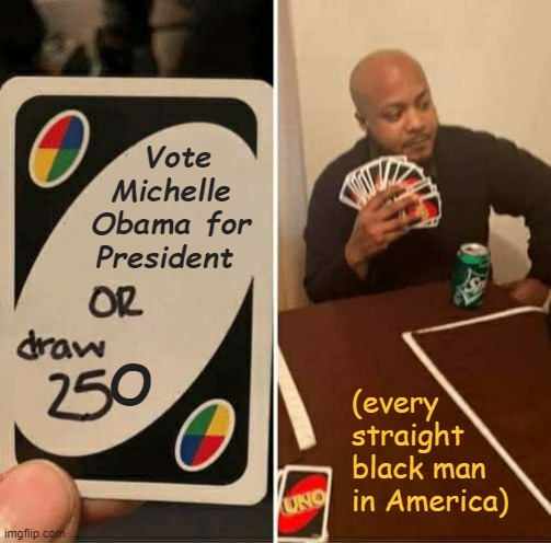 Michelle... Aw Hell | Vote   Michelle   Obama for
 President; O; (every straight
black man in America) | image tagged in memes,uno draw 25 cards,michelle obama | made w/ Imgflip meme maker