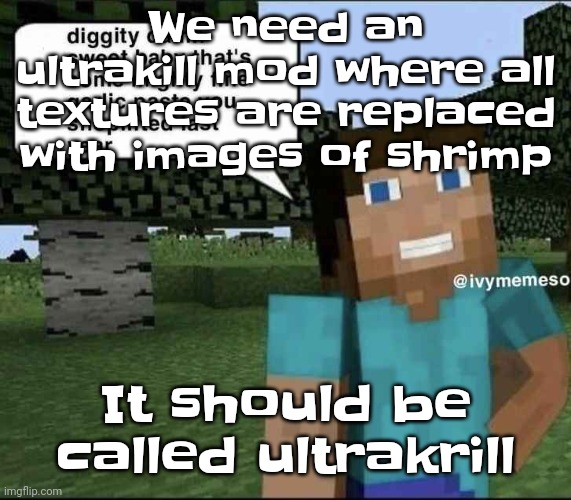 Like bro | We need an ultrakill mod where all textures are replaced with images of shrimp; It should be called ultrakrill | image tagged in garlique | made w/ Imgflip meme maker