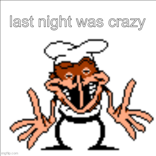 greg shrugging | last night was crazy | image tagged in greg shrugging | made w/ Imgflip meme maker