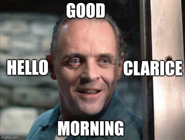 Mandela...? sounds edible | GOOD; HELLO; CLARICE; MORNING | image tagged in hannibal lecter,mandela effect,good morning,hello | made w/ Imgflip meme maker