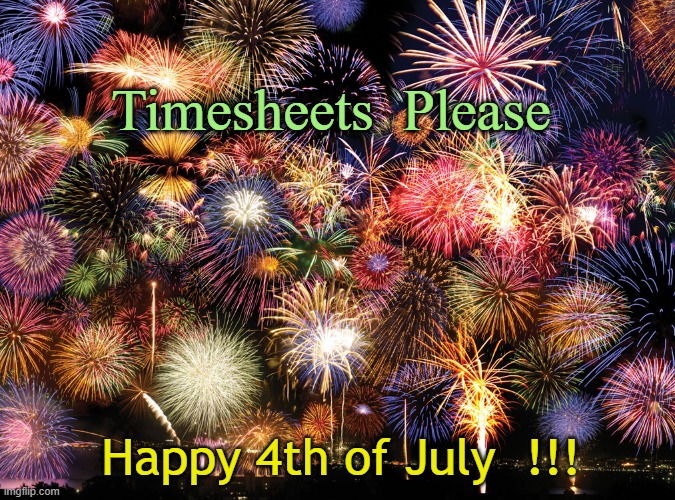 Timesheet Reminder in Fireworks Display | Timesheets  Please; Happy 4th of July  !!! | image tagged in fireworks,timesheets,payroll,reminder,4th of july | made w/ Imgflip meme maker