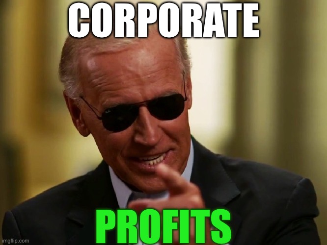 Cool Joe Biden | CORPORATE PROFITS | image tagged in cool joe biden | made w/ Imgflip meme maker
