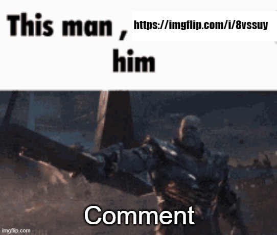 This man, _____ him | https://imgflip.com/i/8vssuy; Comment | image tagged in this man _____ him | made w/ Imgflip meme maker