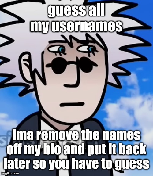 gojo I guess | guess all my usernames; Ima remove the names off my bio and put it back later so you have to guess | image tagged in gojo i guess | made w/ Imgflip meme maker