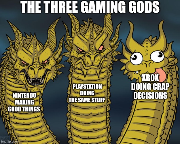 This is true ? | THE THREE GAMING GODS; XBOX DOING CRAP DECISIONS; PLAYSTATION DOING THE SAME STUFF; NINTENDO MAKING GOOD THINGS | image tagged in three-headed dragon | made w/ Imgflip meme maker