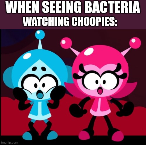 When seeing bacteria watching the Choopies: | WHEN SEEING BACTERIA; WATCHING CHOOPIES: | image tagged in choopies,asthma,funny,vita boy,mina girl,acception | made w/ Imgflip meme maker