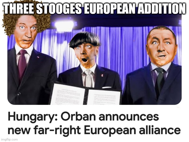 Right-wing Nut Jobs | THREE STOOGES EUROPEAN ADDITION | image tagged in orban,hungary,austria,czech republic,hitler | made w/ Imgflip meme maker