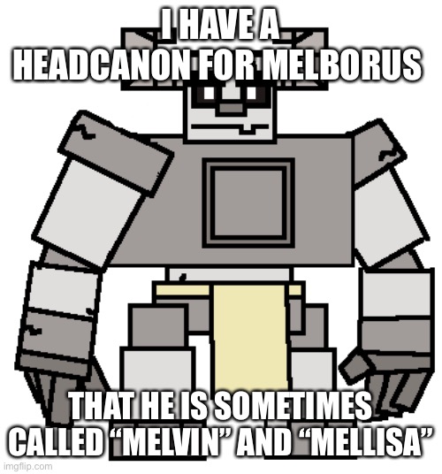 and also “ Microendoscopic laminotomy” | I HAVE A HEADCANON FOR MELBORUS; THAT HE IS SOMETIMES CALLED “MELVIN” AND “MELLISA” | image tagged in melborus magpond | made w/ Imgflip meme maker