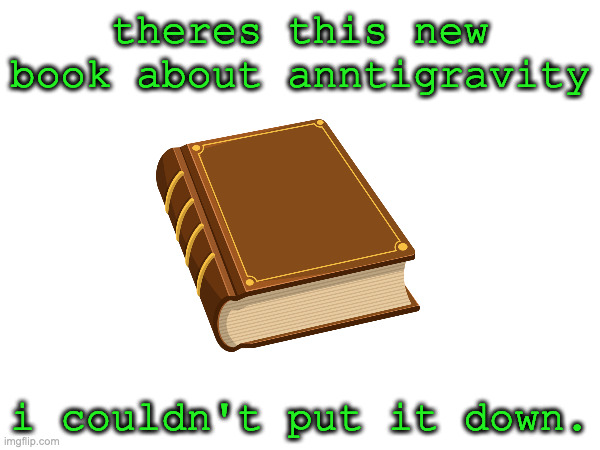 theres this new book about anntigravity; i couldn't put it down. | image tagged in books,eyeroll,puns | made w/ Imgflip meme maker