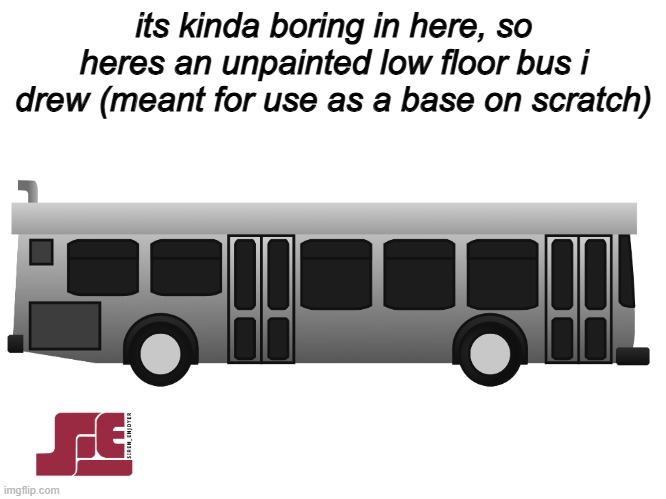 filler | its kinda boring in here, so heres an unpainted low floor bus i drew (meant for use as a base on scratch) | image tagged in filler | made w/ Imgflip meme maker