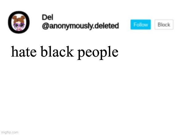 Del Announcement | hate black people | image tagged in del announcement | made w/ Imgflip meme maker