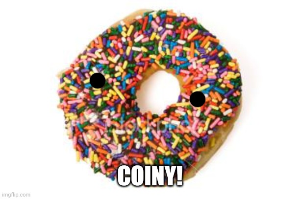 donut | COINY! | image tagged in donut | made w/ Imgflip meme maker
