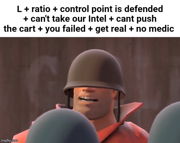 Tf2 soldier | L + ratio + control point is defended + can't take our Intel + cant push the cart + you failed + get real + no medic | image tagged in tf2 soldier | made w/ Imgflip meme maker