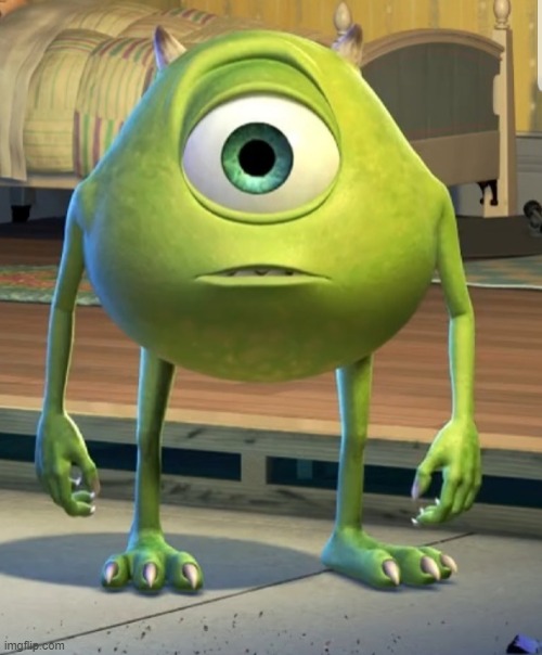 Mike Wazowski Normal Face (Monsters Inc) | image tagged in mike wazowski normal face monsters inc | made w/ Imgflip meme maker