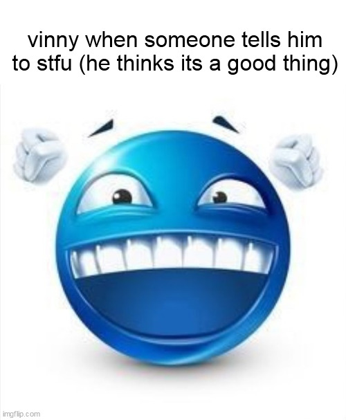 Laughing Blue Guy | vinny when someone tells him to stfu (he thinks its a good thing) | image tagged in laughing blue guy | made w/ Imgflip meme maker