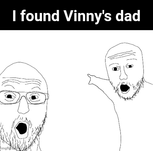 yes guys I did | I found Vinny's dad | made w/ Imgflip meme maker