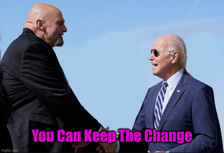 Fetterman | You Can Keep The Change | image tagged in fetterman | made w/ Imgflip meme maker