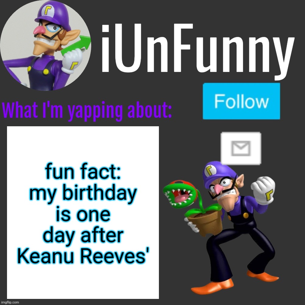 ⠀ | fun fact: my birthday is one day after Keanu Reeves' | made w/ Imgflip meme maker