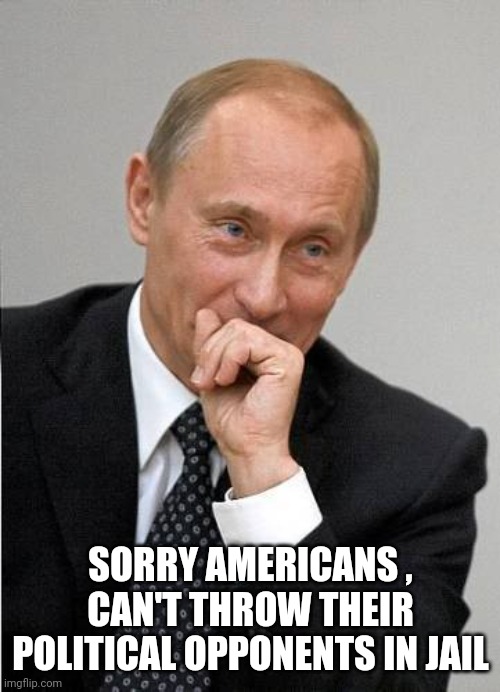 putin laugh | SORRY AMERICANS , CAN'T THROW THEIR POLITICAL OPPONENTS IN JAIL | image tagged in putin laugh | made w/ Imgflip meme maker