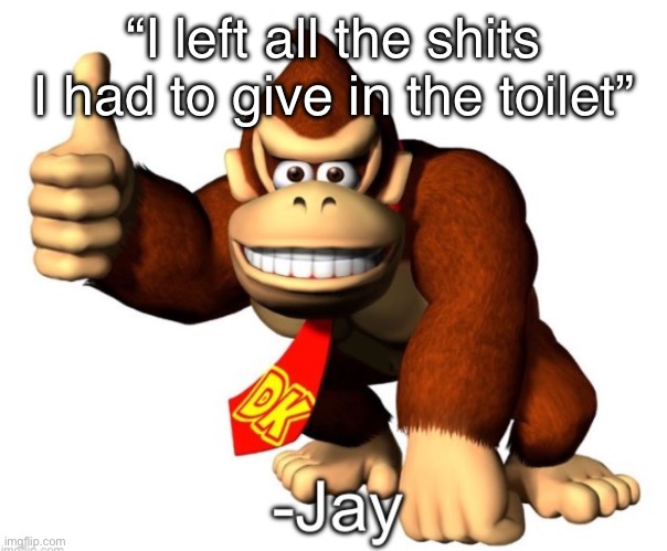 Jay quote | “I left all the shits I had to give in the toilet” | image tagged in jay quote | made w/ Imgflip meme maker