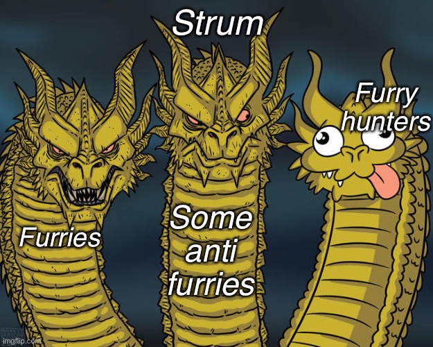 Three-headed Dragon | Strum; Furry hunters; Some anti furries; Furries | image tagged in three-headed dragon | made w/ Imgflip meme maker