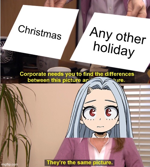 Just watched the Christmas episode and got this idea | Christmas; Any other holiday | image tagged in memes,they're the same picture | made w/ Imgflip meme maker