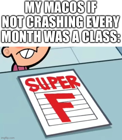 Me if X was a class (Super F) | MY MACOS IF NOT CRASHING EVERY MONTH WAS A CLASS: | image tagged in me if x was a class super f | made w/ Imgflip meme maker