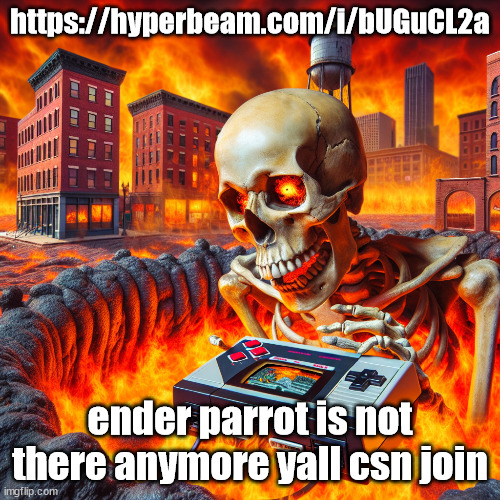 https://hyperbeam.com/i/bUGuCL2a | https://hyperbeam.com/i/bUGuCL2a; ender parrot is not there anymore yall csn join | image tagged in skull playing the nintendo 64 in michigan | made w/ Imgflip meme maker