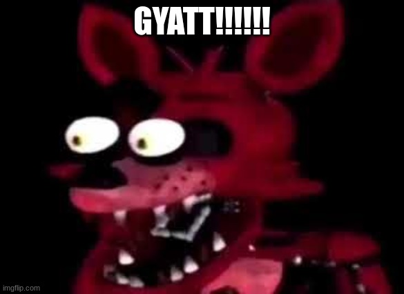 foxy | GYATT!!!!!! | image tagged in foxy | made w/ Imgflip meme maker