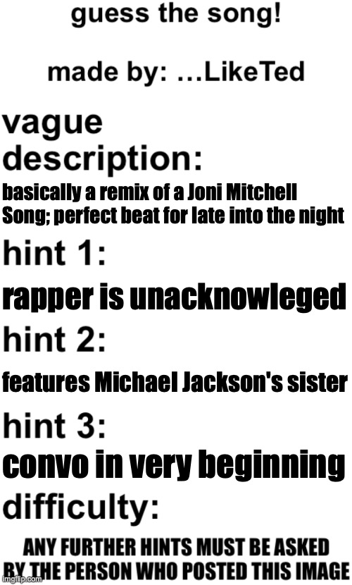 when I need a break from emo music | basically a remix of a Joni Mitchell Song; perfect beat for late into the night; rapper is unacknowleged; features Michael Jackson's sister; convo in very beginning | image tagged in guess the song | made w/ Imgflip meme maker