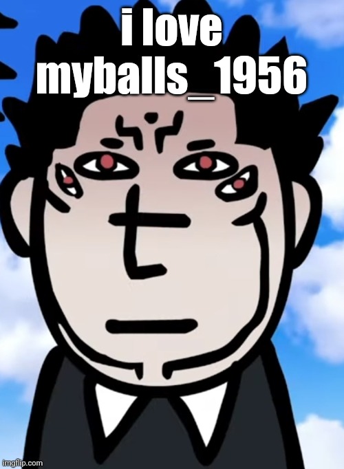 sukuna I guess | i love myballs_1956 | image tagged in sukuna i guess | made w/ Imgflip meme maker