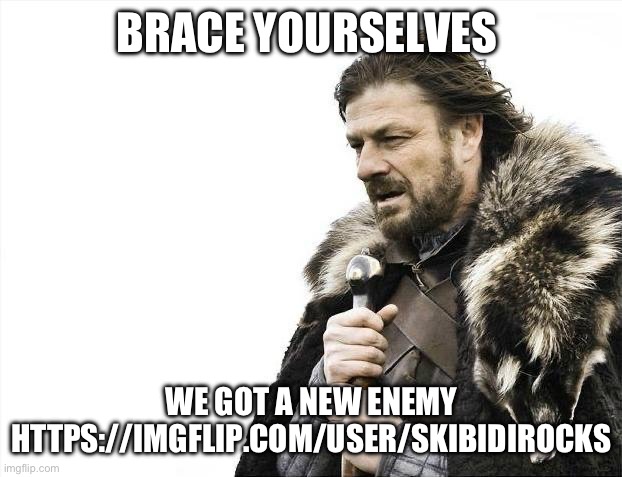 Brace Yourselves X is Coming Meme | BRACE YOURSELVES; WE GOT A NEW ENEMY
HTTPS://IMGFLIP.COM/USER/SKIBIDIROCKS | image tagged in memes,brace yourselves x is coming | made w/ Imgflip meme maker
