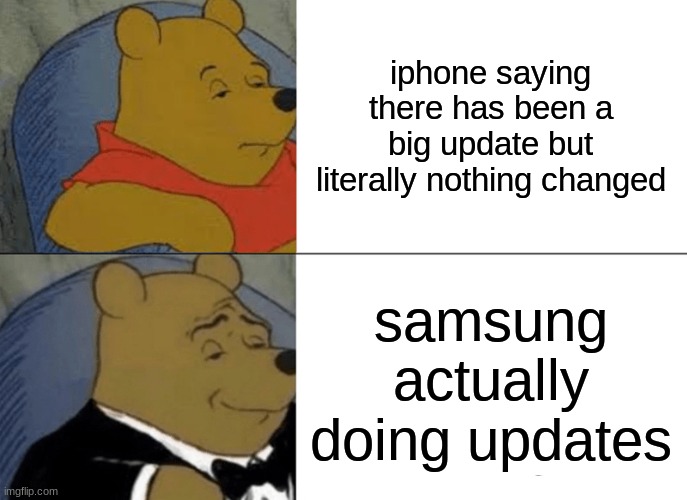 iphone vs samsung | iphone saying there has been a big update but literally nothing changed; samsung actually doing updates | image tagged in memes,tuxedo winnie the pooh | made w/ Imgflip meme maker