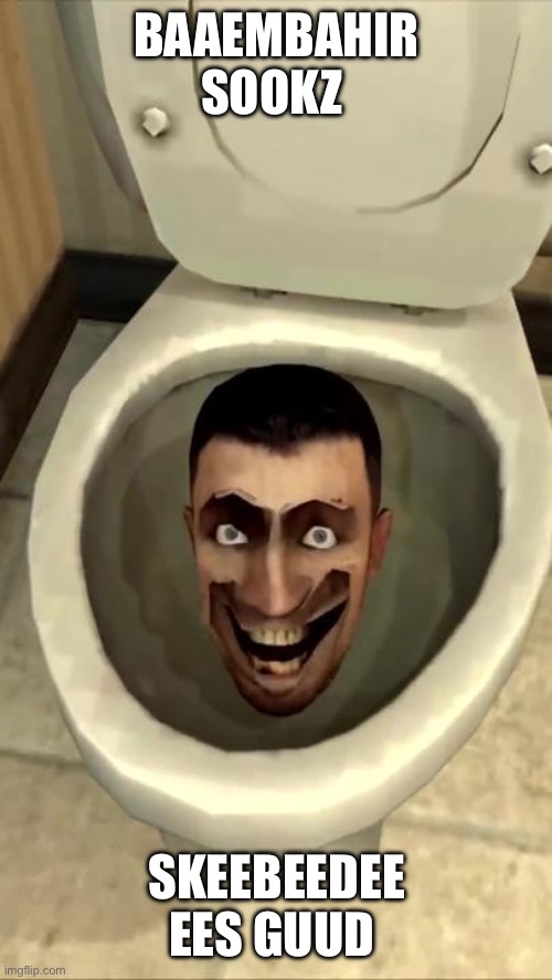 Skibidi toilet | BAAEMBAHIR SOOKZ; SKEEBEEDEE EES GUUD | image tagged in skibidi toilet | made w/ Imgflip meme maker