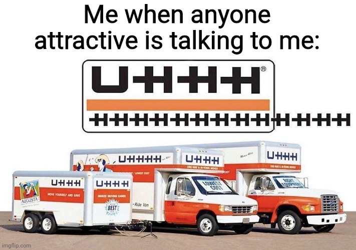 UHHH | Me when anyone attractive is talking to me: | image tagged in uhhh truck,funny,crush,memes,school,relatable | made w/ Imgflip meme maker
