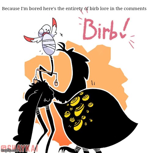 Birb lore. Also I'm bout to eat soon | Because I'm bored here's the entirety of birb lore in the comments | made w/ Imgflip meme maker