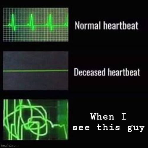 heartbeat rate | When I see this guy | image tagged in heartbeat rate | made w/ Imgflip meme maker