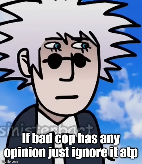 gojo I guess | If bad cop has any opinion just ignore it atp | image tagged in gojo i guess | made w/ Imgflip meme maker