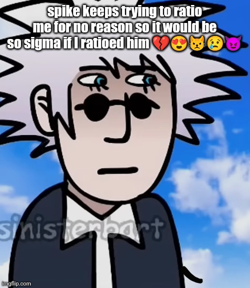 gojo I guess | spike keeps trying to ratio me for no reason so it would be so sigma if I ratioed him 💔😍😾😢😈 | image tagged in gojo i guess | made w/ Imgflip meme maker