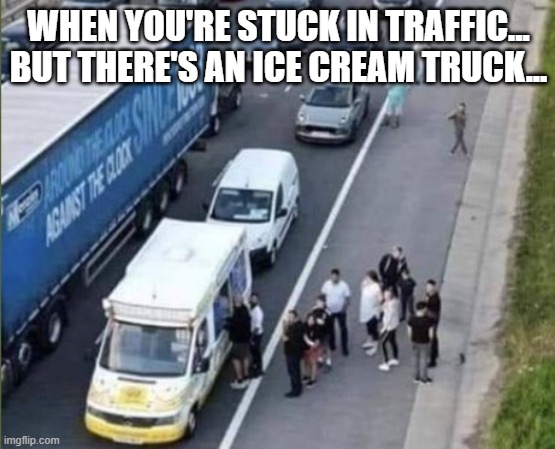 icecream | WHEN YOU'RE STUCK IN TRAFFIC... BUT THERE'S AN ICE CREAM TRUCK... | image tagged in traffic jam,icecream,funny,funny meme | made w/ Imgflip meme maker