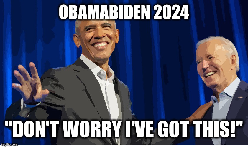 OBAMABIDEN 2024; "DON'T WORRY I'VE GOT THIS!" | image tagged in memes,biden,obama,us elections,democrats,neo-liberal | made w/ Imgflip meme maker