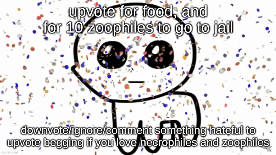 yippie confetti | upvote for food, and for 10 zoophiles to go to jail; downvote/ignore/comment something hateful to upvote begging if you love necrophiles and zoophiles | image tagged in yippie confetti,memes,funny | made w/ Imgflip meme maker