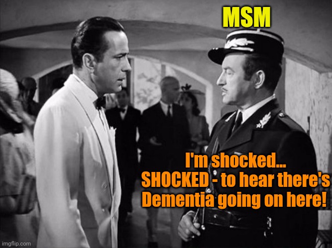 MSM: Always a day late 'n a dollar short. | MSM; I'm shocked... SHOCKED - to hear there's Dementia going on here! | image tagged in casablanca - shocked | made w/ Imgflip meme maker