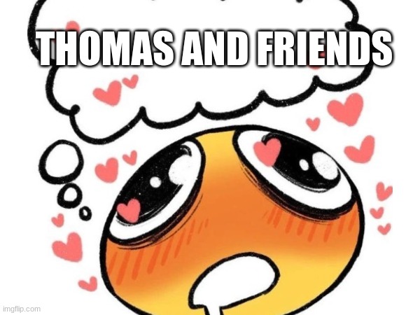 Thomas and friends | THOMAS AND FRIENDS | image tagged in thomas the tank engine | made w/ Imgflip meme maker