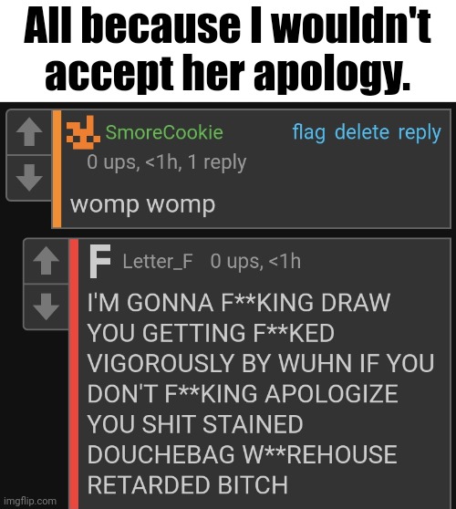 All because I wouldn't accept her apology. | made w/ Imgflip meme maker