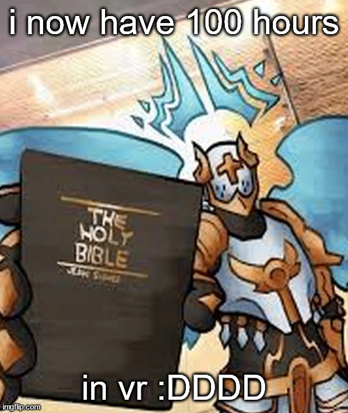 gabriel's honest reaction | i now have 100 hours; in vr :DDDD | image tagged in gabriel's honest reaction | made w/ Imgflip meme maker