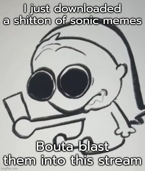 I just downloaded a shitton of sonic memes; Bouta blast them into this stream | made w/ Imgflip meme maker