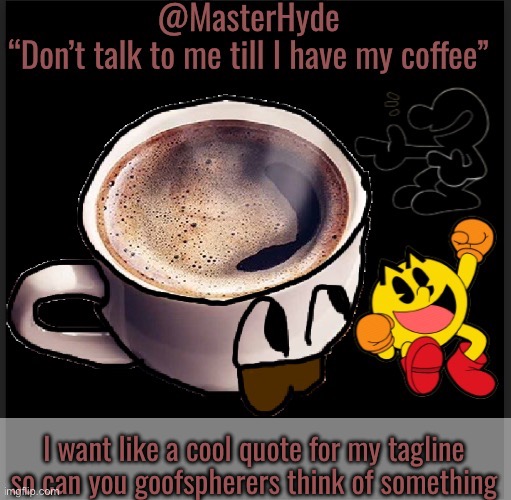 Master-Hyde | I want like a cool quote for my tagline so can you goofspherers think of something | image tagged in master-hyde | made w/ Imgflip meme maker